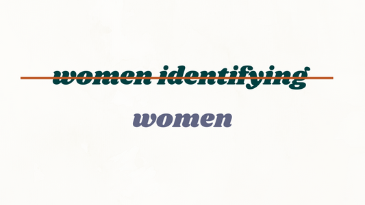 From "Women Identifying" to "Women"