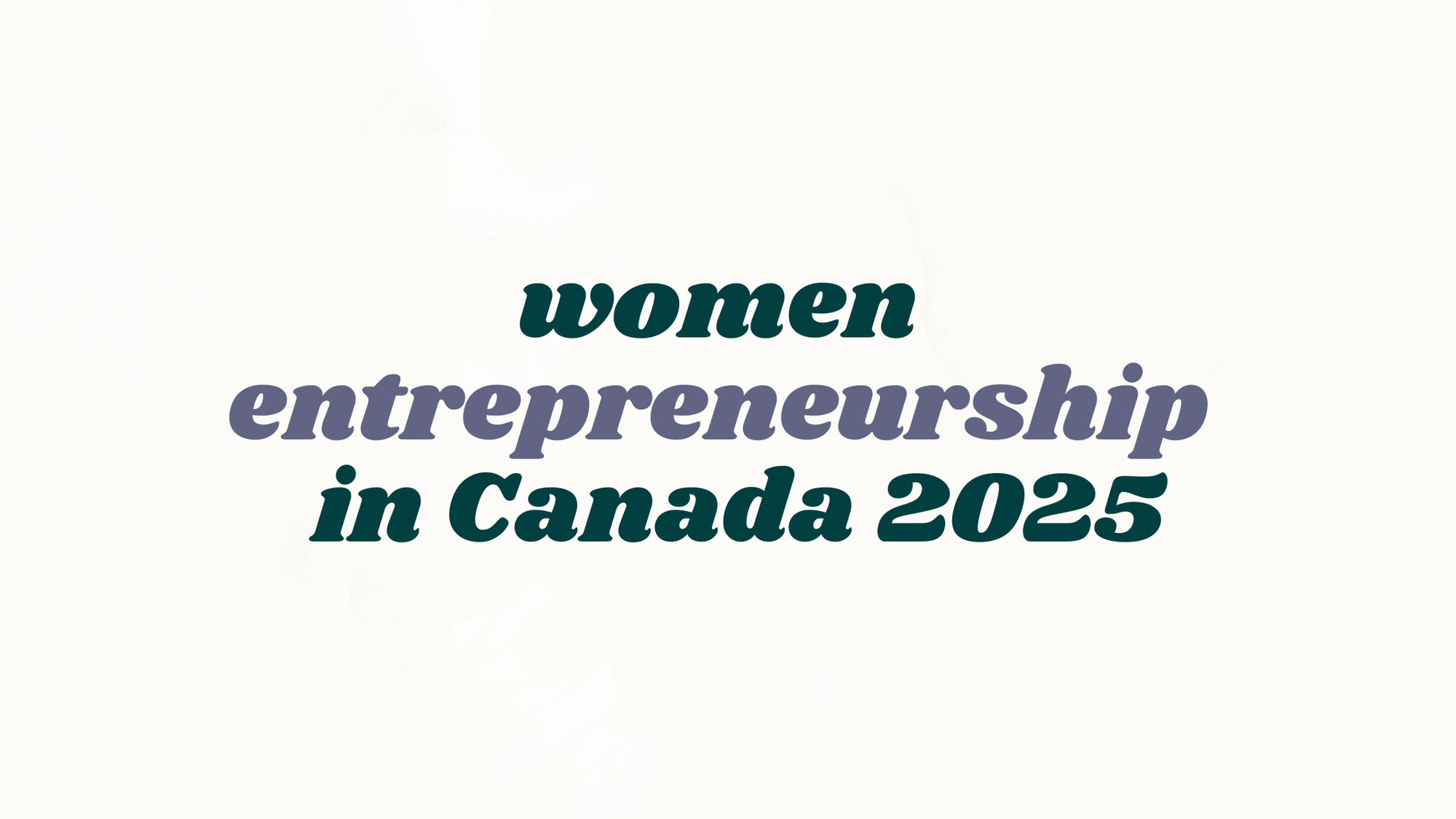 The State of Women’s Entrepreneurship in Canada 2025